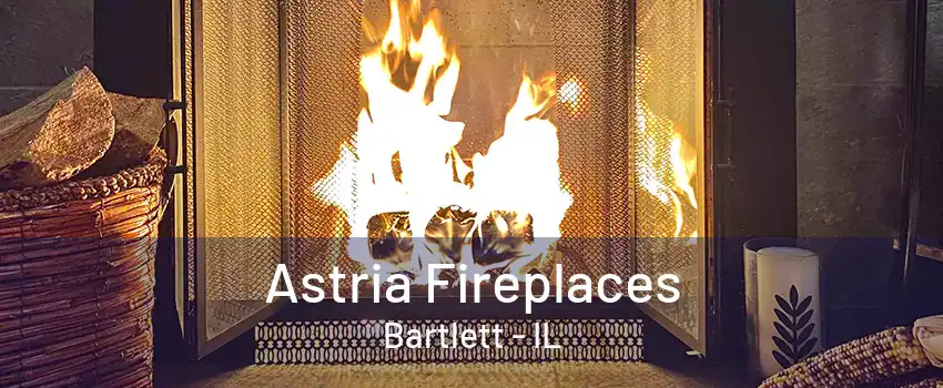 Astria Fireplaces Bartlett - IL