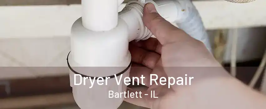 Dryer Vent Repair Bartlett - IL