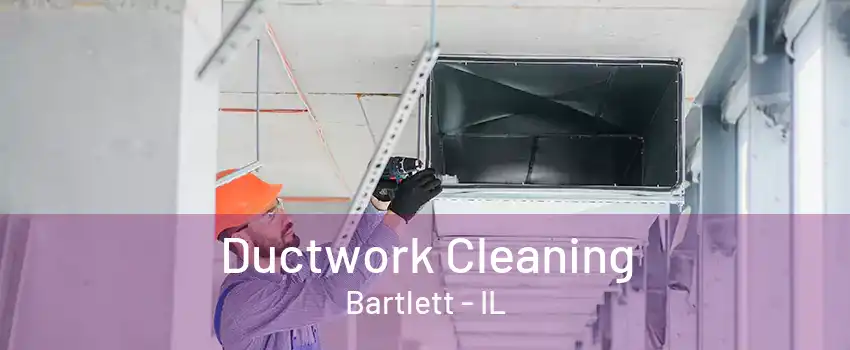 Ductwork Cleaning Bartlett - IL