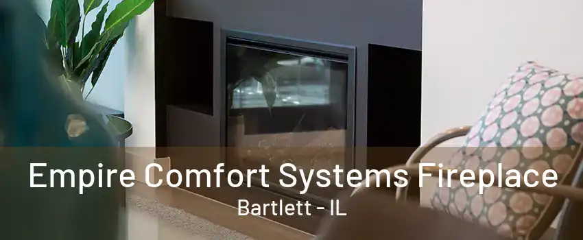 Empire Comfort Systems Fireplace Bartlett - IL