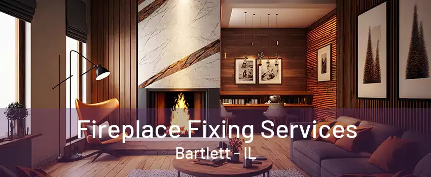 Fireplace Fixing Services Bartlett - IL