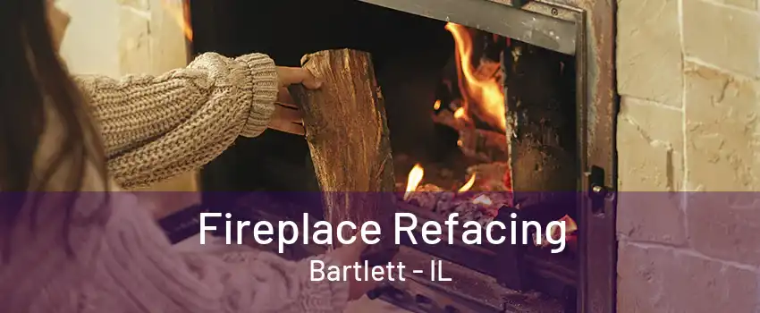 Fireplace Refacing Bartlett - IL