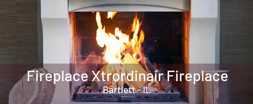 Fireplace Xtrordinair Fireplace Bartlett - IL