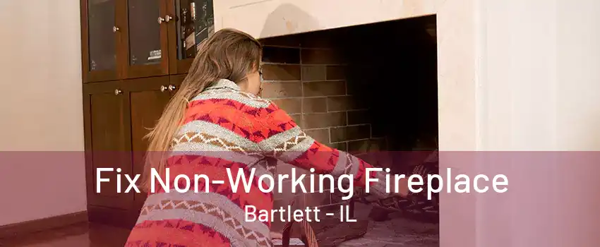 Fix Non-Working Fireplace Bartlett - IL