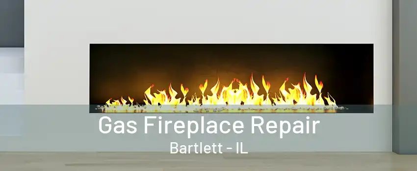 Gas Fireplace Repair Bartlett - IL