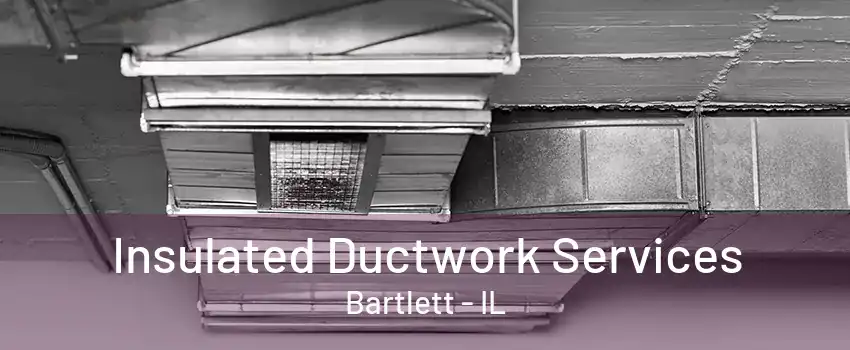 Insulated Ductwork Services Bartlett - IL