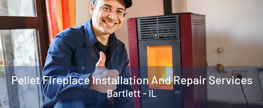 Pellet Fireplace Installation And Repair Services Bartlett - IL