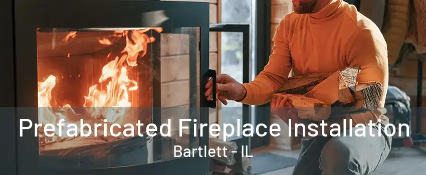 Prefabricated Fireplace Installation Bartlett - IL