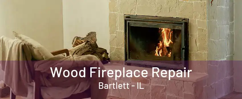 Wood Fireplace Repair Bartlett - IL